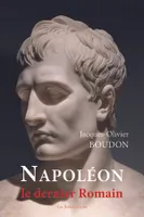 Napoléon, le dernier Romain, Du culte de la personnalité à la divinisation de l’empereur