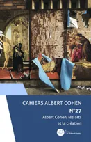 Cahiers d'Albert Cohen n°27, Albert Cohen, les arts et la création