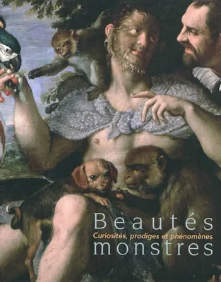 Beautés monstres / curiosités, prodiges et phénomènes, curiosités, prodiges et phénomènes