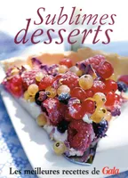 Sublimes desserts : Les meilleures recettes de Gala