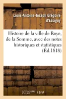 Histoire de la ville de Roye, département de la Somme, avec des notes historiques, et statistiques sur les communes environnantes
