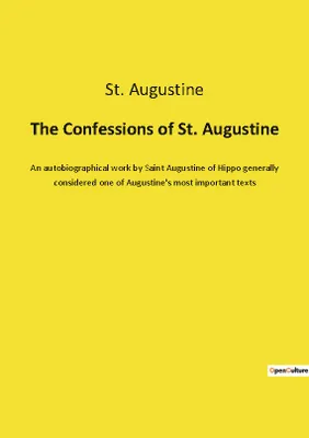 The Confessions of St. Augustine, An autobiographical work by Saint Augustine of Hippo generally considered one of Augustine's most important texts