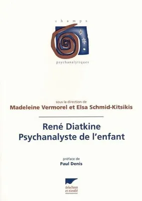 René Diatkine. Psychanayste de l'enfant