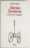 Marina Tsvetaeva: Une ferveur tragique, une ferveur tragique