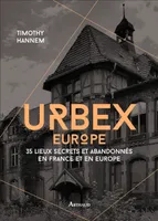 Urbex Europe, 35 lieux secrets et abandonnés en France et en Europe Photographies et illustrations de l'auteur