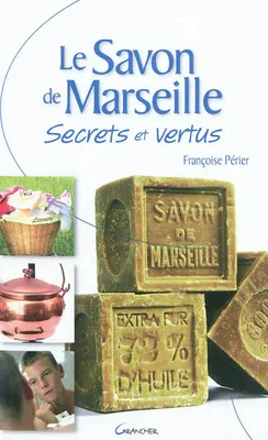 Le savon de Marseille - secrets et vertus, secrets et vertus