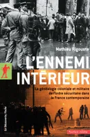 L'ennemi intérieur, la généalogie coloniale et militaire de l'ordre sécuritaire dans la France contemporaine