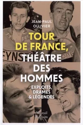 Tour de France, théâtre des hommes - Exploits, drames & légendes