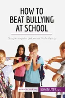 How to Beat Bullying at School, Simple steps to put an end to bullying