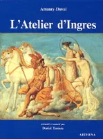 L'Atelier d'Ingres, éd. critique de l'ouvrage publ. en 1878