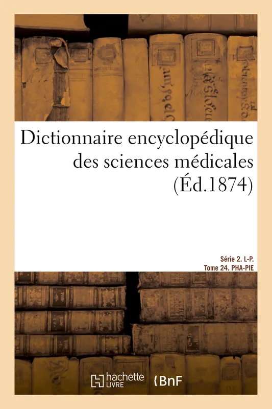 Livres Santé et Médecine Médecine Généralités Dictionnaire encyclopédique des sciences médicales. Série 2. L-P. Tome 24. PHA-PIE Amédée Dechambre