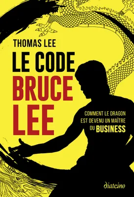 Le Code Bruce Lee - Comment le dragon est devenu un maître du business
