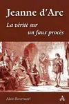 Jeanne d'Arc / la vérité sur un faux procès, la vérité sur un faux procès
