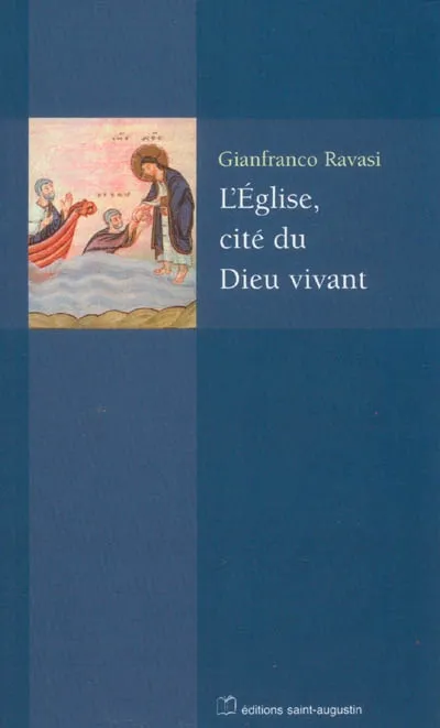 L'Eglise, cité du Dieu vivant, Splendeurs et misères des communautés du Nouveau Testament Gianfranco Ravasi