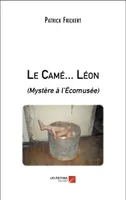 Le Camé... Léon, (mystère à l'écomusée)