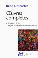 Oeuvres complètes / René Descartes, 1, Œuvres complètes, I : Premiers écrits - Règles pour la direction de l'esprit