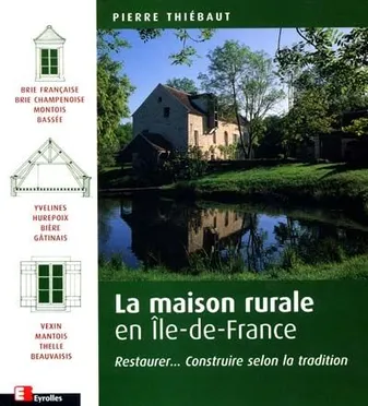 La maison rurale en Ile-de-France, Restaurer... construire selon la tradition - Eyrolles House Book