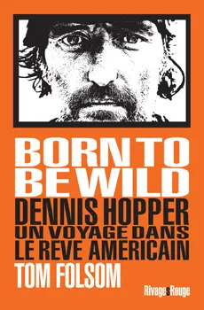 Born to be wild, Dennis Hopper. Un voyage dans le rêve américain.