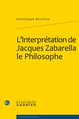 L'interprétation de Jacques Zabarella le philosophe, une étude historique logique et critique sur la règle du moyen terme dans les 