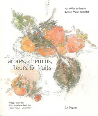 Arbres, chemins, fleurs et fruits, aquarelles et dessins d'Anne-Marie Jaccottet