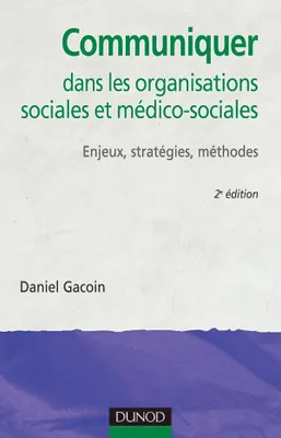 Communiquer dans les organisations sociales et médico-sociales - 2ème édition, Enjeux, stratégies, méthodes