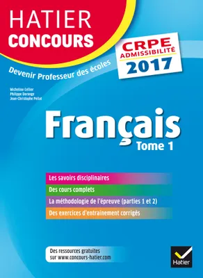 1, Hatier Concours CRPE 2017 - Français Tome 1 - Epreuve écrite d'admissibilité