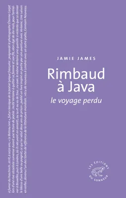 Rimbaud à Java. Le voyage perdu