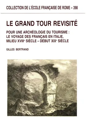 Le Grand Tour revisité, Pour une archéologie du tourisme : le voyage des Français en Italie, milieu XVIIIe – début XIXe siècle