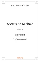 5, Secrets de kabbale - livre 5 dévarim (le deutéronome)