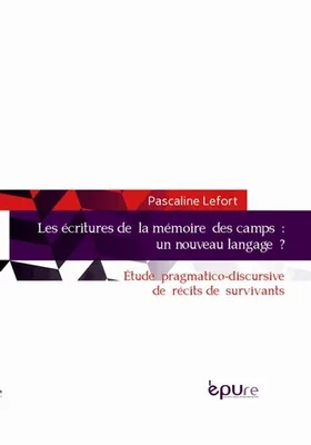 Les écritures de la mémoire des camps : un nouveau langage ?, Etude pragmatico-discursive de récits de survivants