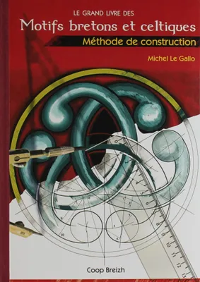 Le grand livre des motifs bretons et celtiques - méthode de construction, méthode de construction