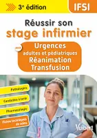 Réussir son stage infirmier aux Urgences adultes et pédiatriques-Réanimation-Transfusion, Pathologies - Conduites à tenir - Pharmacologie - Fiches techniques de soins