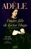 Ad√®le, l'autre fille de Victor Hugo, biographie