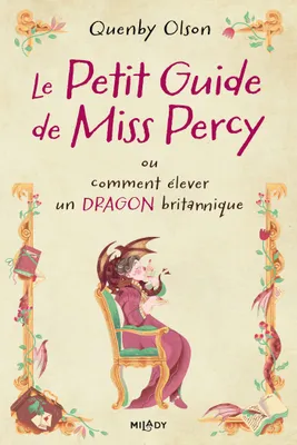 1, Miss Percy, T1 : Le Petit guide de Miss Percy, ou comment élever un dragon britannique