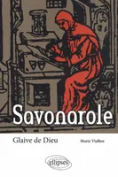 Savonarole. Glaive de Dieu, glaive de Dieu