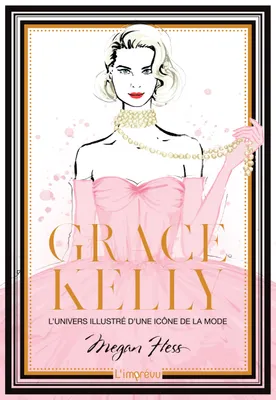 Grace Kelly. L'univers illustré d'une icône de la mode, L'univers illustré d'une icône de la mode