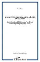 Bilinguisme et diglossie à l'Île de la Réunion, Contribution à l'histoire d'un débat sociolinguistique (1974-2006)