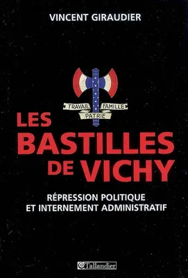 Les bastilles de Vichy, Répression politique et internement administratif