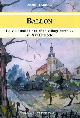 Ballon, la vie quotidienne d'un village sarthois au XVIIIè siècle