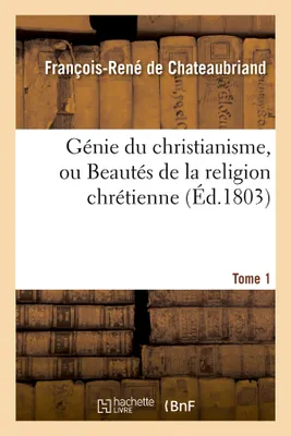 Génie du christianisme, ou Beautés de la religion chrétienne. Tome 1 (Éd.1803)