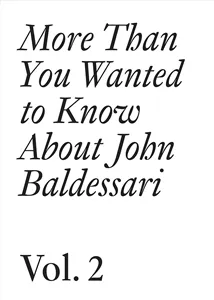 More Than You Wanted to Know About John Baldessari (vol. 2) John Baldessari