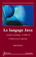 Le langage Java : concepts et pratique, le JDK 5.0 (3° Éd. revue et augmentée)