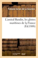L'amiral Baudin, les gloires maritimes de la France