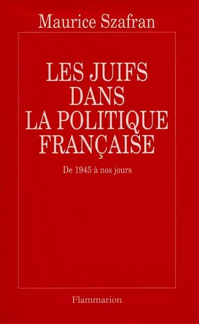 Livres Sciences Humaines et Sociales Actualités Les Juifs dans la politique française, de 1945 à nos jours Maurice Szafran