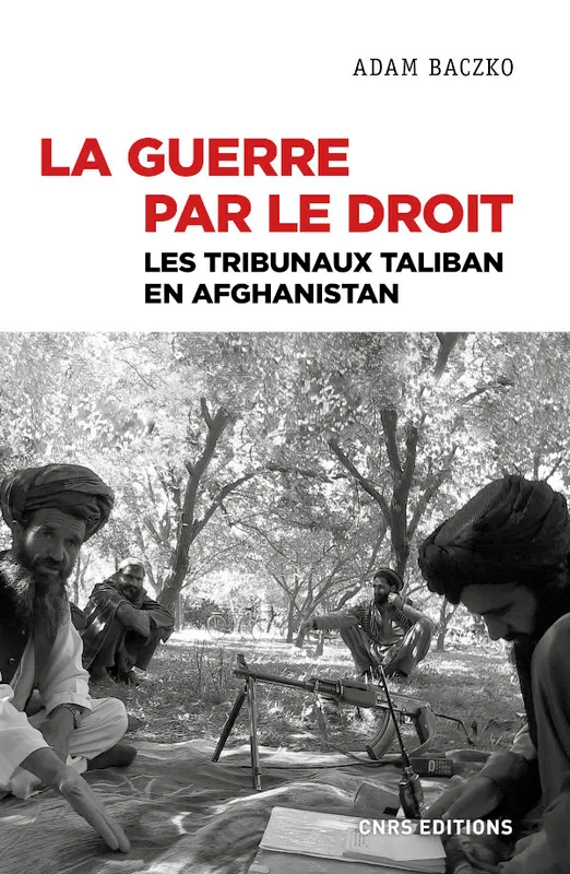 Livres Sciences Humaines et Sociales Sciences politiques La guerre par le droit, Les tribunaux taliban en afghanistan Adam Baczko