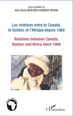 Les relations entre le Canada, le Québec et l'Afrique depuis 1960, Relations between Canada, Quebec and Africa since 1960