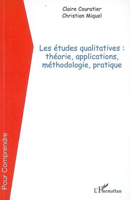 Les études qualitatives, Théorie, applications, méthodologie, pratique