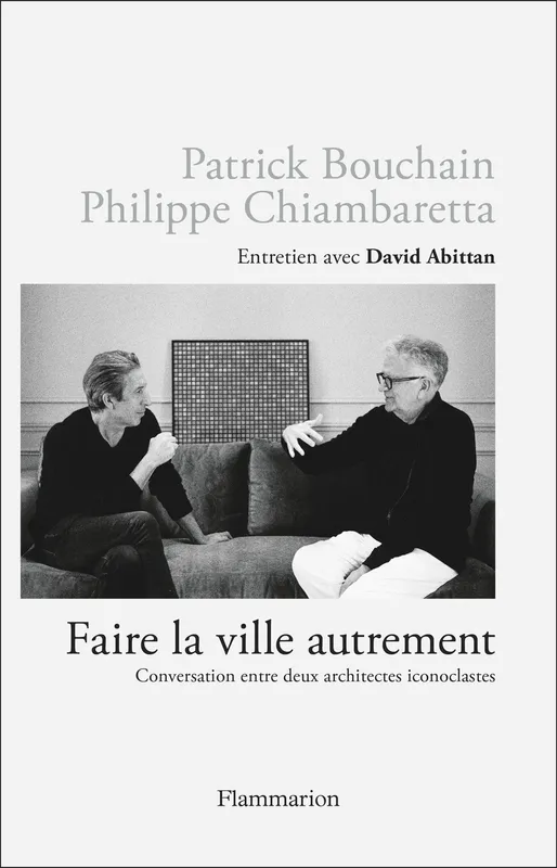 Livres Arts Beaux-Arts Histoire de l'art Faire la ville autrement, Conversation entre deux architectes iconoclastes Philippe Chiambaretta, Patrick Bouchain