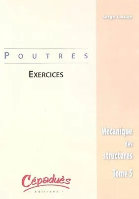 Tome 5, Poutres, Mécanique des structures, exercices