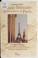 Guide littéraire des monuments de Paris, D'Aragon à Rimbaud, de Léo Malet à Émile Zola : redécouvrez les monuments de Paris à travers les grands écrivains